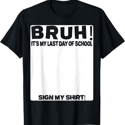 Bruh! It’s My Last Day of School Sign My Shirt🎓🎉 - 100% Cotton🔥 Buy 2 Free Shipping